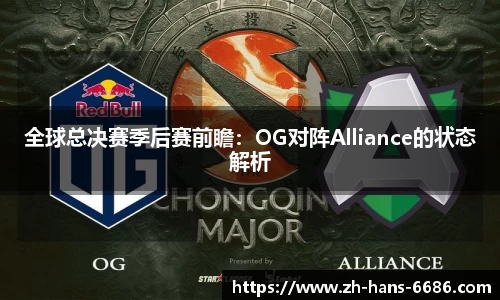 全球总决赛季后赛前瞻:OG对阵Alliance的状态解析