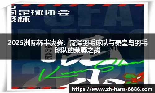2025洲际杯半决赛:菏泽羽毛球队与秦皇岛羽毛球队的荣辱之战