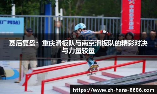 赛后复盘:重庆滑板队与南京滑板队的精彩对决与力量较量